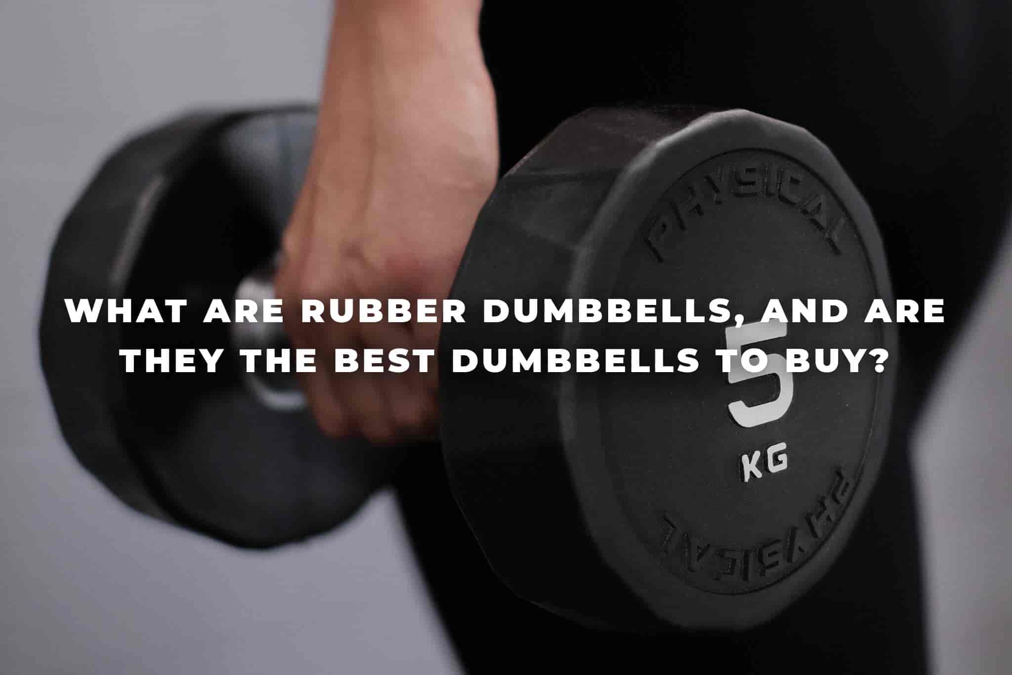 What are rubber dumbbells, and are they the best dumbbells to buy?