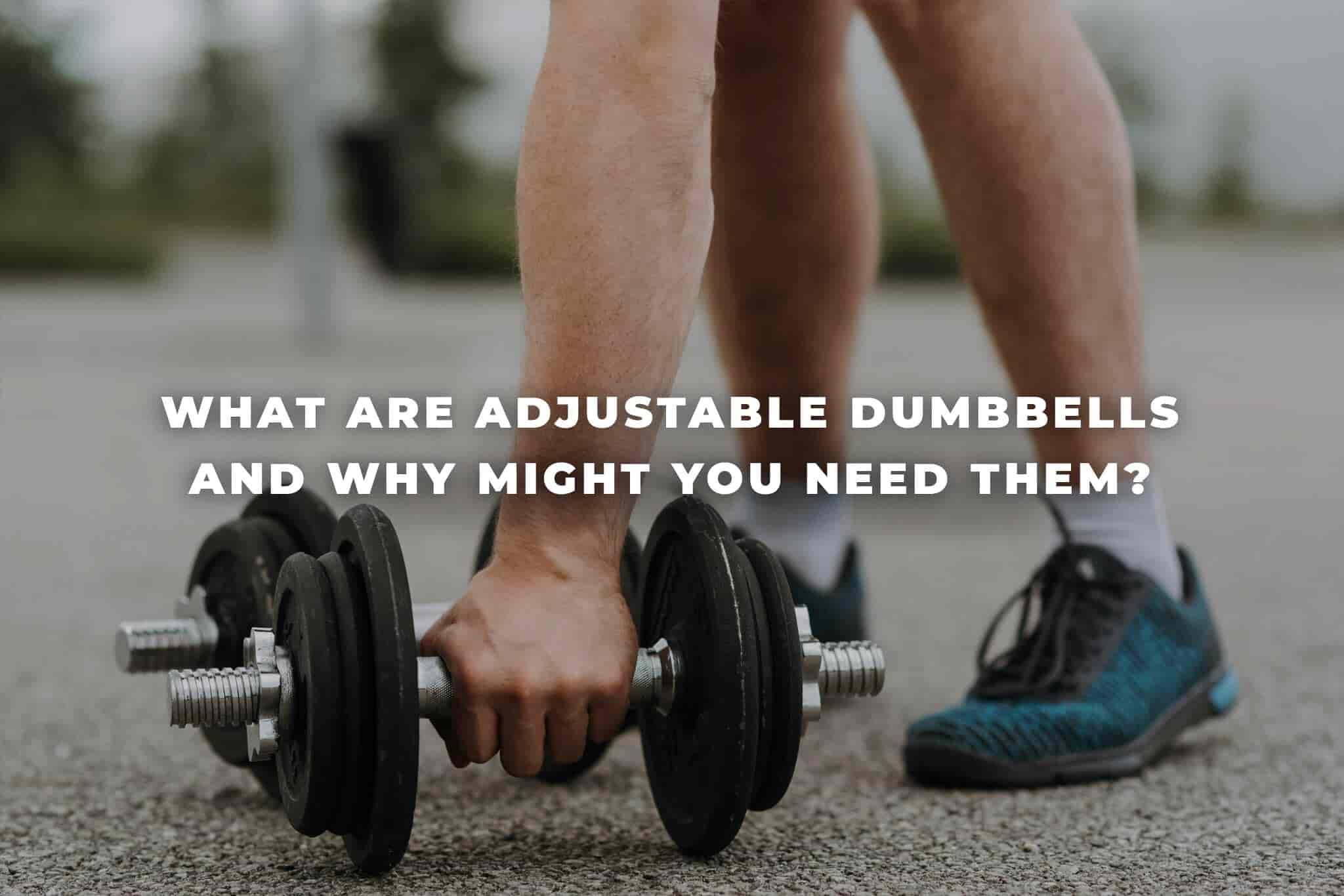 What are adjustable dumbbells and why might you need them?